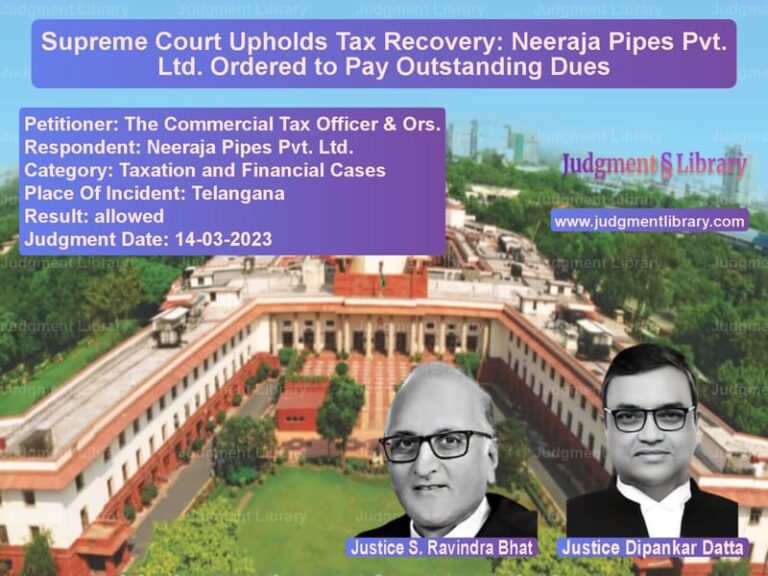 Supreme Court Upholds Tax Recovery: Neeraja Pipes Pvt. Ltd. Ordered to Pay Outstanding Dues image for SC Judgment dated 14-03-2023 in the case of The Commercial Tax Officer & O vs Neeraja Pipes Pvt. Ltd.