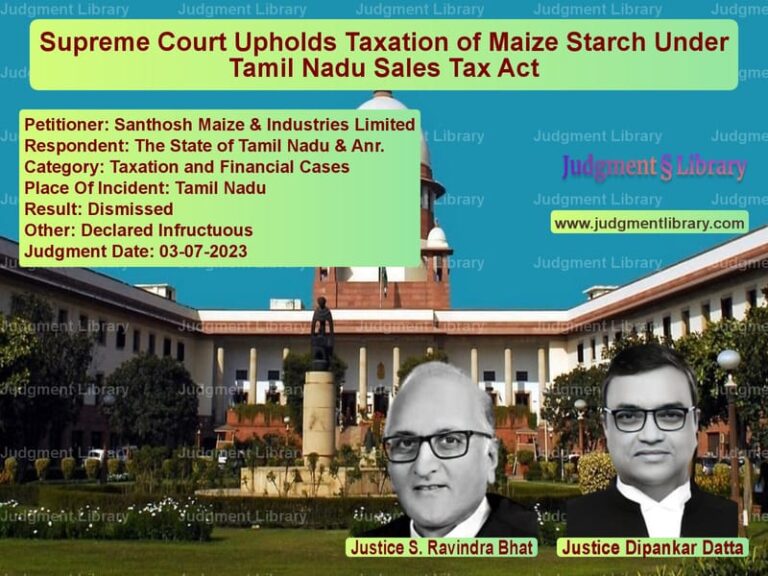 Supreme Court Upholds Taxation of Maize Starch Under Tamil Nadu Sales Tax Act image for SC Judgment dated 03-07-2023 in the case of Santhosh Maize & Industries Li vs The State of Tamil Nadu & Anr.
