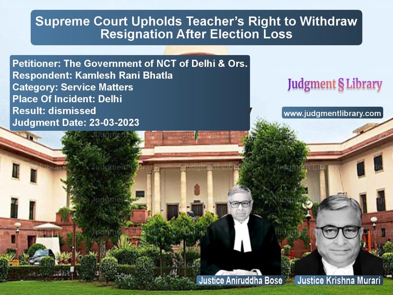 Supreme Court Upholds Teacher’s Right to Withdraw Resignation After Election Loss image for SC Judgment dated 23-03-2023 in the case of The Government of NCT of Delhi vs Kamlesh Rani Bhatla