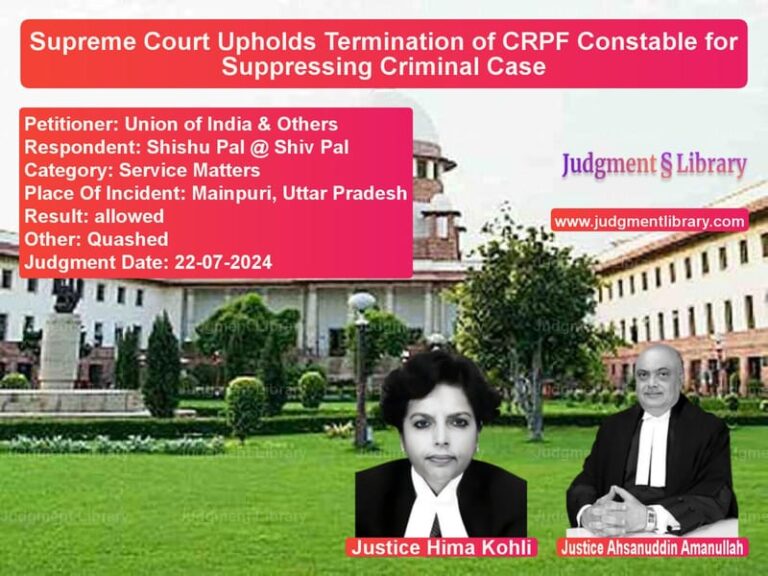 Supreme Court Upholds Termination of CRPF Constable for Suppressing Criminal Case image for SC Judgment dated 22-07-2024 in the case of Union of India & Others vs Shishu Pal @ Shiv Pal