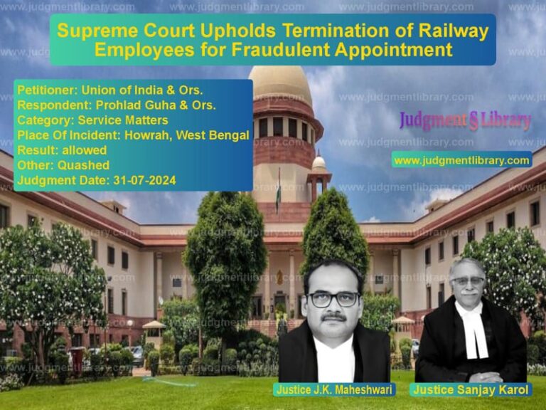 Supreme Court Upholds Termination of Railway Employees for Fraudulent Appointment image for SC Judgment dated 31-07-2024 in the case of Union of India & Ors. vs Prohlad Guha & Ors.