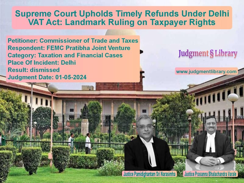 Supreme Court Upholds Timely Refunds Under Delhi VAT Act: Landmark Ruling on Taxpayer Rights image for SC Judgment dated 01-05-2024 in the case of Commissioner of Trade and Taxe vs FEMC Pratibha Joint Venture