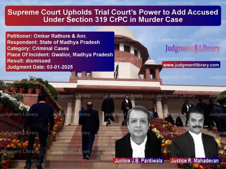 Supreme Court Upholds Trial Court’s Power to Add Accused Under Section 319 CrPC in Murder Case image for SC Judgment dated 03-01-2025 in the case of Omkar Rathore & Anr. vs State of Madhya Pradesh