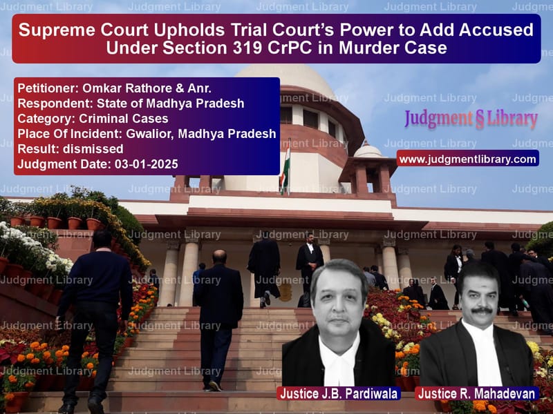 Supreme Court Upholds Trial Court’s Power to Add Accused Under Section 319 CrPC in Murder Case image for SC Judgment dated 03-01-2025 in the case of Omkar Rathore & Anr. vs State of Madhya Pradesh