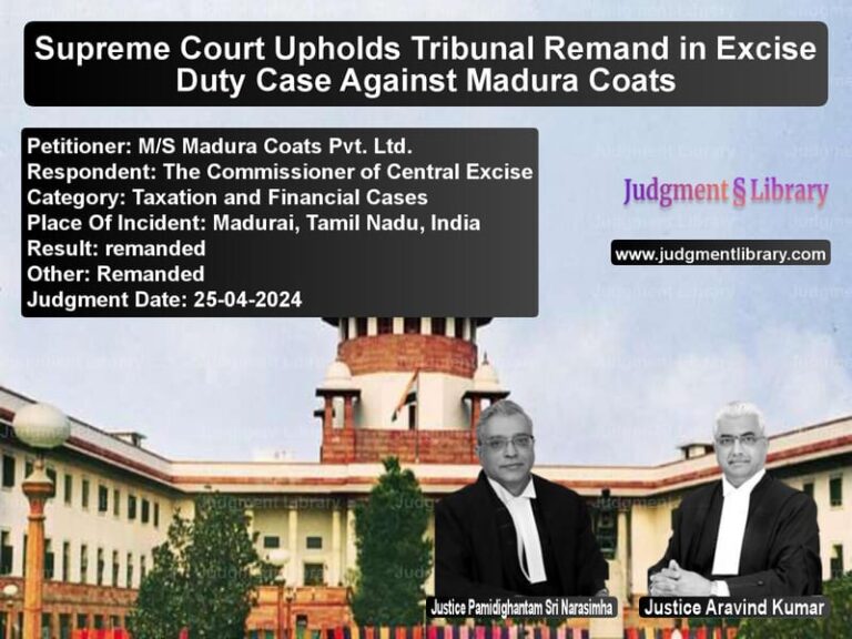 Supreme Court Upholds Tribunal Remand in Excise Duty Case Against Madura Coats image for SC Judgment dated 25-04-2024 in the case of M/S Madura Coats Pvt. Ltd. vs The Commissioner of Central Ex