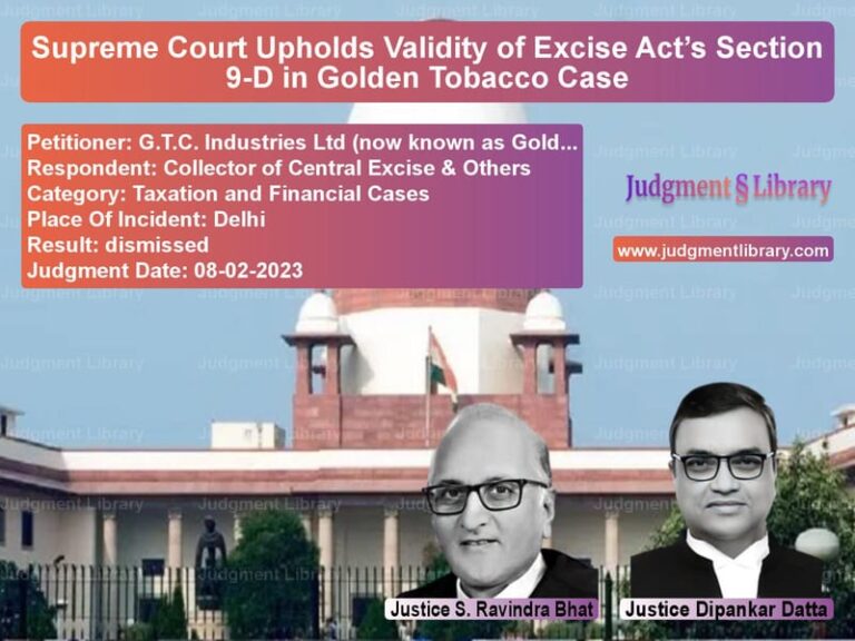 Supreme Court Upholds Validity of Excise Act’s Section 9-D in Golden Tobacco Case image for SC Judgment dated 08-02-2023 in the case of G.T.C. Industries Ltd (now kno vs Collector of Central Excise &