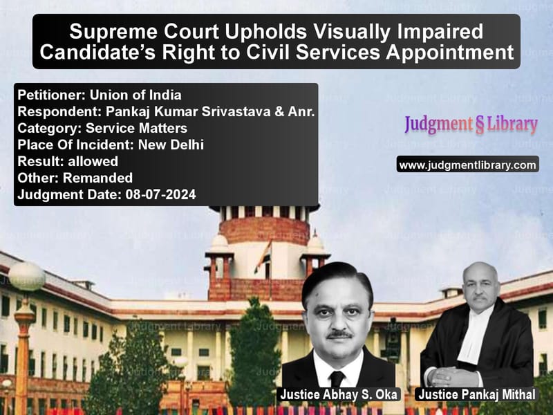Supreme Court Upholds Visually Impaired Candidate’s Right to Civil Services Appointment image for SC Judgment dated 08-07-2024 in the case of Union of India vs Pankaj Kumar Srivastava & Anr.