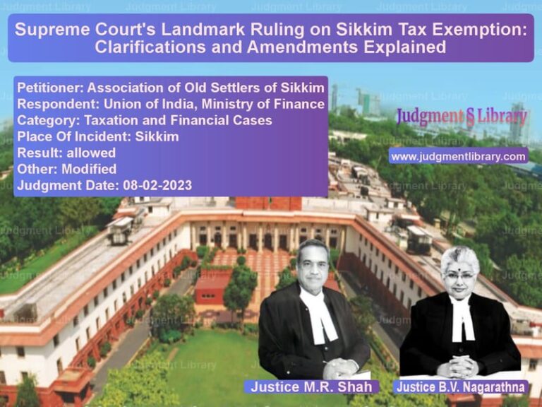 Supreme Court's Landmark Ruling on Sikkim Tax Exemption: Clarifications and Amendments Explained image for SC Judgment dated 08-02-2023 in the case of Association of Old Settlers of vs Union of India, Ministry of Fi