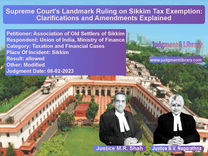 Supreme Court's Landmark Ruling on Sikkim Tax Exemption: Clarifications and Amendments Explained image for SC Judgment dated 08-02-2023 in the case of Association of Old Settlers of vs Union of India, Ministry of Fi