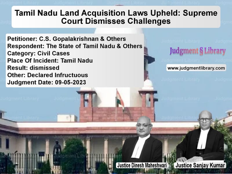 Tamil Nadu Land Acquisition Laws Upheld: Supreme Court Dismisses Challenges image for SC Judgment dated 09-05-2023 in the case of C.S. Gopalakrishnan & Others vs The State of Tamil Nadu & Othe