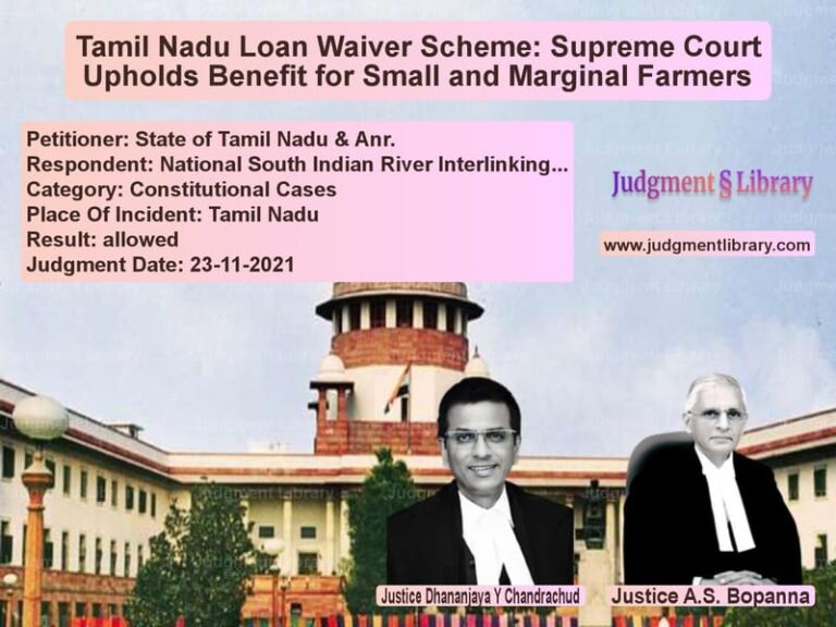 Tamil Nadu Loan Waiver Scheme: Supreme Court Upholds Benefit for Small and Marginal Farmers image for SC Judgment dated 23-11-2021 in the case of State of Tamil Nadu & Anr. vs National South Indian River In