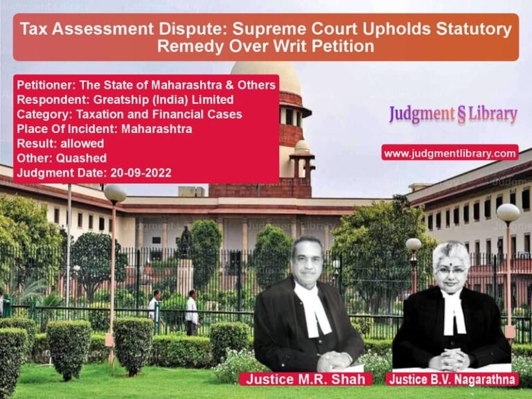 Tax Assessment Dispute: Supreme Court Upholds Statutory Remedy Over Writ Petition image for SC Judgment dated 20-09-2022 in the case of The State of Maharashtra & Oth vs Greatship (India) Limited