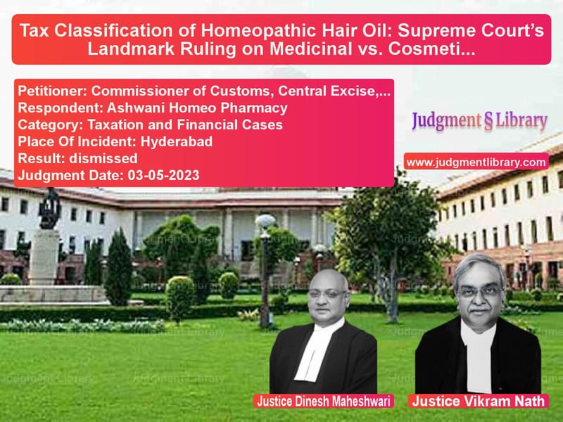 Tax Classification of Homeopathic Hair Oil: Supreme Court’s Landmark Ruling on Medicinal vs. Cosmetic Products image for SC Judgment dated 03-05-2023 in the case of Commissioner of Customs, Centr vs Ashwani Homeo Pharmacy