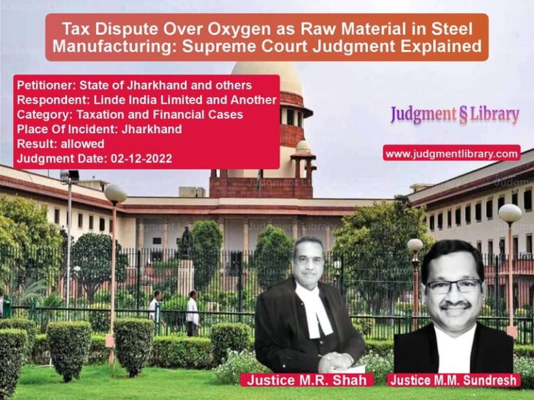 Tax Dispute Over Oxygen as Raw Material in Steel Manufacturing: Supreme Court Judgment Explained image for SC Judgment dated 02-12-2022 in the case of State of Jharkhand and others vs Linde India Limited and Anothe