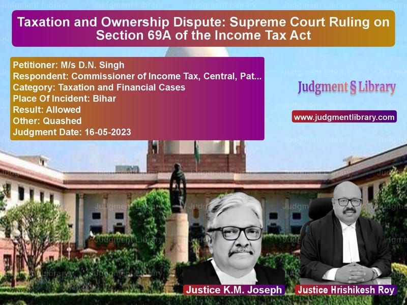 Taxation and Ownership Dispute: Supreme Court Ruling on Section 69A of the Income Tax Act image for SC Judgment dated 16-05-2023 in the case of M/s D.N. Singh vs Commissioner of Income Tax, Ce