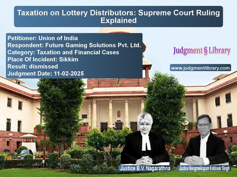 Taxation on Lottery Distributors: Supreme Court Ruling Explained image for SC Judgment dated 11-02-2025 in the case of Union of India vs Future Gaming Solutions Pvt. L