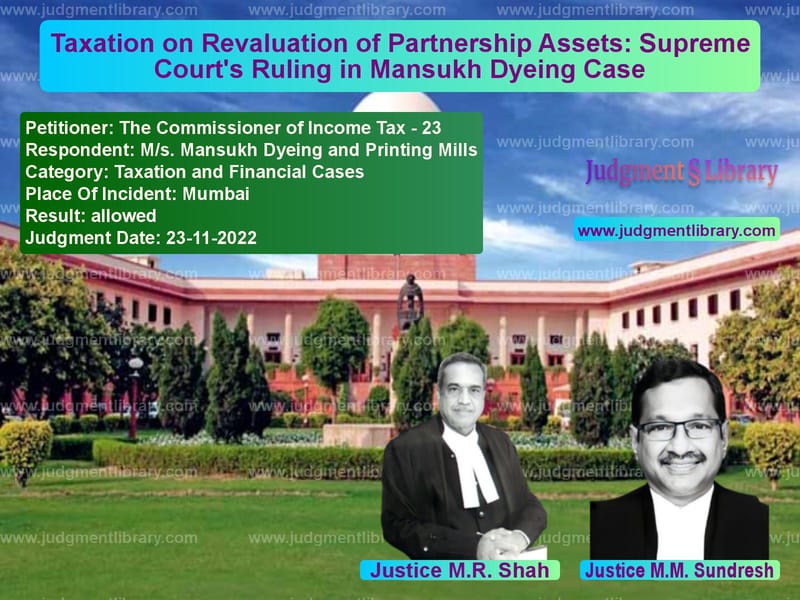Taxation on Revaluation of Partnership Assets: Supreme Court's Ruling in Mansukh Dyeing Case image for SC Judgment dated 23-11-2022 in the case of The Commissioner of Income Tax vs M/s. Mansukh Dyeing and Printi