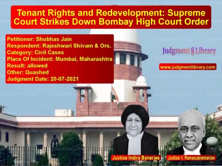 Tenant Rights and Redevelopment: Supreme Court Strikes Down Bombay High Court Order image for SC Judgment dated 20-07-2021 in the case of Shubhas Jain vs Rajeshwari Shivam & Ors.
