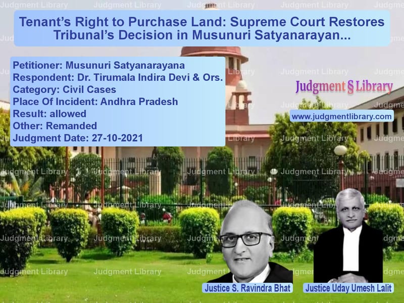 Tenant’s Right to Purchase Land: Supreme Court Restores Tribunal’s Decision in Musunuri Satyanarayana v. Dr. Tirumala Indira Devi image for SC Judgment dated 27-10-2021 in the case of Musunuri Satyanarayana vs Dr. Tirumala Indira Devi & Ors