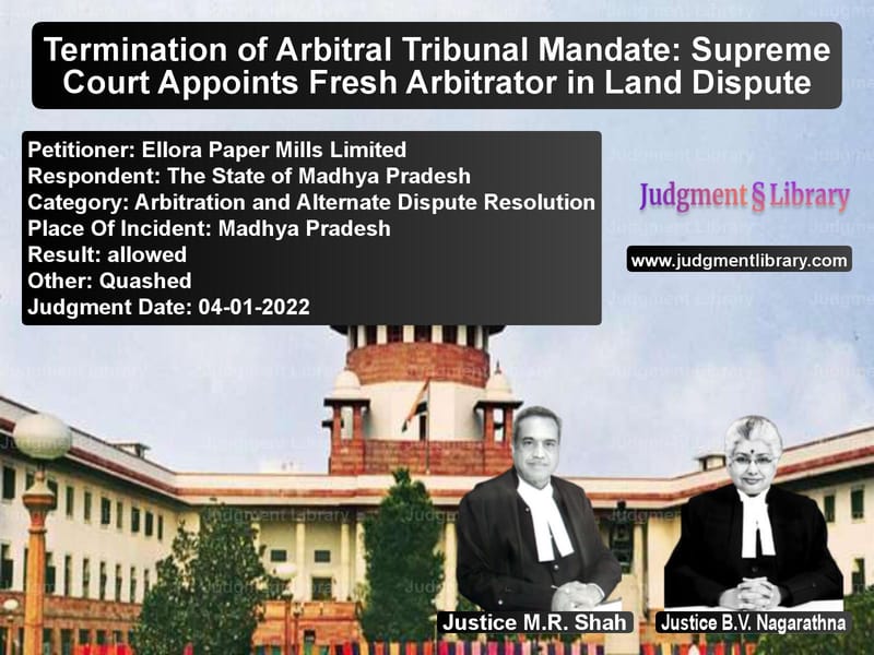Termination of Arbitral Tribunal Mandate: Supreme Court Appoints Fresh Arbitrator in Land Dispute image for SC Judgment dated 04-01-2022 in the case of Ellora Paper Mills Limited vs The State of Madhya Pradesh