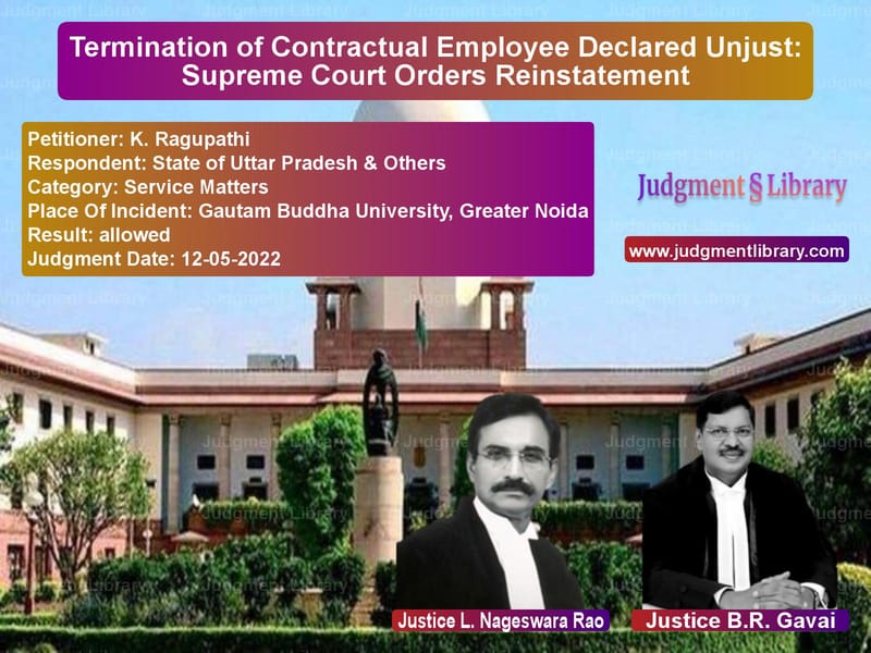 Termination of Contractual Employee Declared Unjust: Supreme Court Orders Reinstatement image for SC Judgment dated 12-05-2022 in the case of K. Ragupathi vs State of Uttar Pradesh & Other