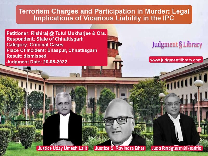 Terrorism Charges and Participation in Murder: Legal Implications of Vicarious Liability in the IPC image for SC Judgment dated 20-05-2022 in the case of Rishiraj @ Tutul Mukharjee & O vs State of Chhattisgarh