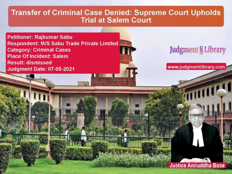 Transfer of Criminal Case Denied: Supreme Court Upholds Trial at Salem Court image for SC Judgment dated 07-05-2021 in the case of Rajkumar Sabu vs M/S Sabu Trade Private Limited