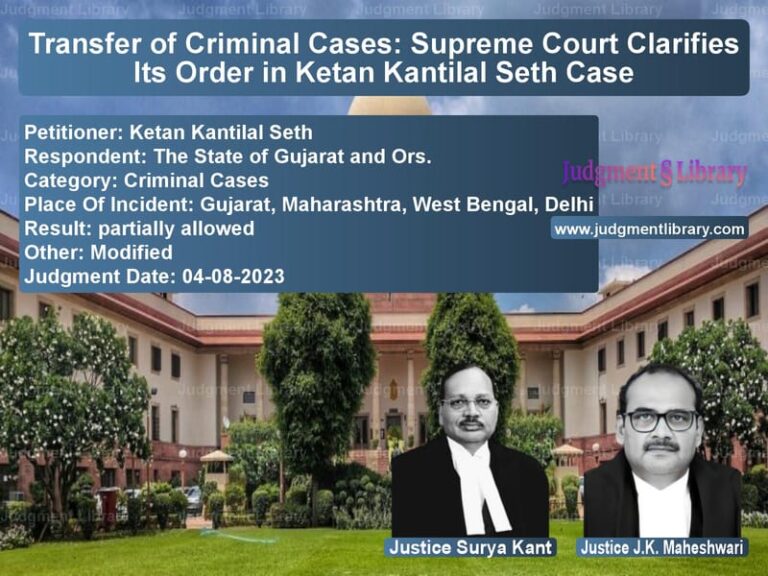 Transfer of Criminal Cases: Supreme Court Clarifies Its Order in Ketan Kantilal Seth Case image for SC Judgment dated 04-08-2023 in the case of Ketan Kantilal Seth vs The State of Gujarat and Ors.