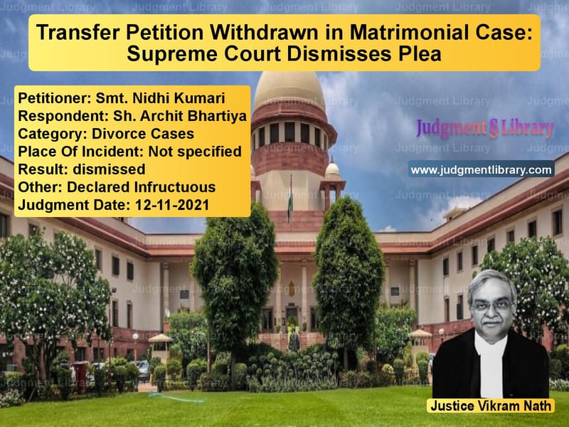 Transfer Petition Withdrawn in Matrimonial Case: Supreme Court Dismisses Plea image for SC Judgment dated 12-11-2021 in the case of Smt. Nidhi Kumari vs Sh. Archit Bhartiya
