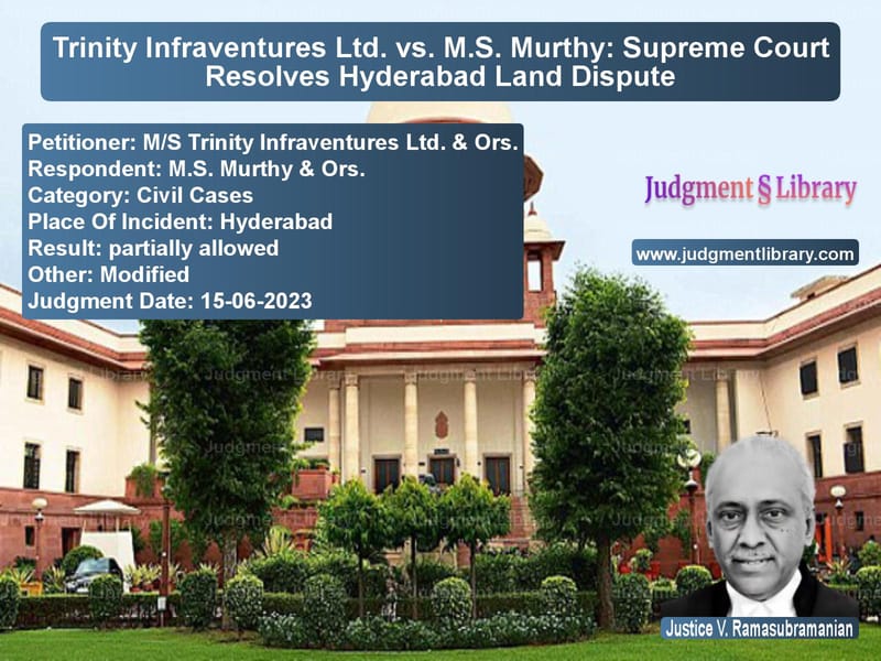Trinity Infraventures Ltd. vs. M.S. Murthy: Supreme Court Resolves Hyderabad Land Dispute image for SC Judgment dated 15-06-2023 in the case of M/S Trinity Infraventures Ltd. vs M.S. Murthy & Ors.
