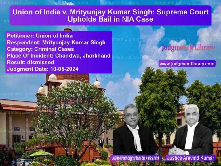 Union of India v. Mrityunjay Kumar Singh: Supreme Court Upholds Bail in NIA Case image for SC Judgment dated 10-05-2024 in the case of Union of India vs Mrityunjay Kumar Singh