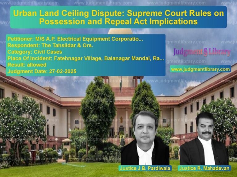 Urban Land Ceiling Dispute: Supreme Court Rules on Possession and Repeal Act Implications image for SC Judgment dated 27-02-2025 in the case of M/S A.P. Electrical Equipment vs The Tahsildar & Ors.