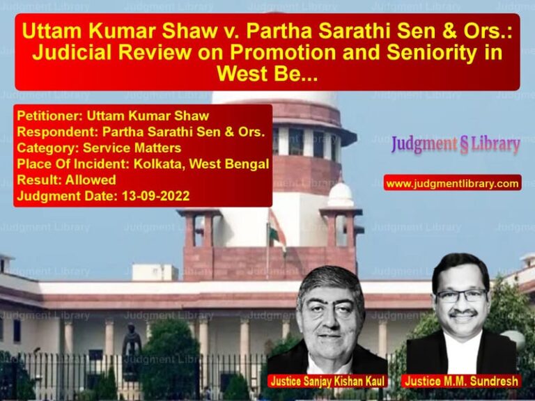 Uttam Kumar Shaw v. Partha Sarathi Sen & Ors.: Judicial Review on Promotion and Seniority in West Bengal Judicial Services image for SC Judgment dated 13-09-2022 in the case of Uttam Kumar Shaw vs Partha Sarathi Sen & Ors.