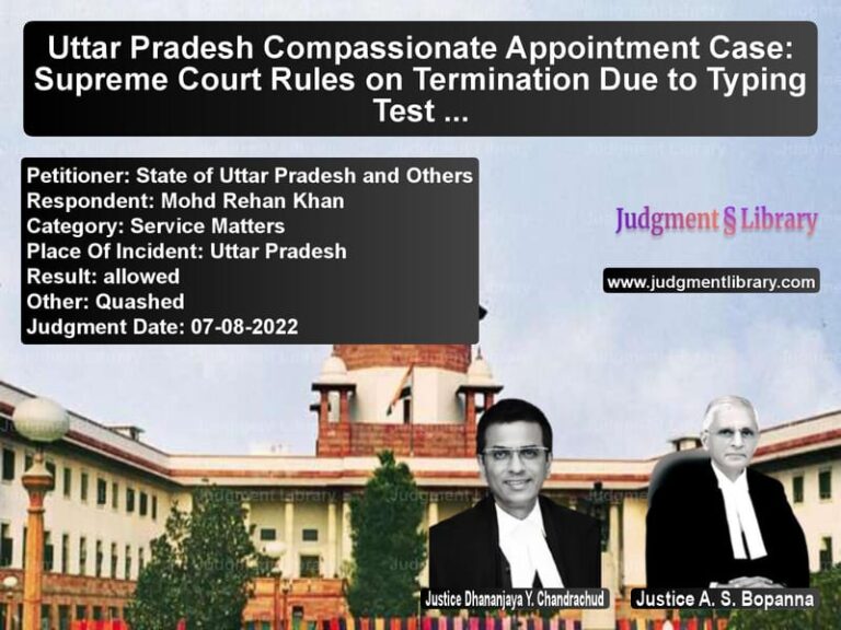 Uttar Pradesh Compassionate Appointment Case: Supreme Court Rules on Termination Due to Typing Test Failure image for SC Judgment dated 07-08-2022 in the case of State of Uttar Pradesh and Oth vs Mohd Rehan Khan