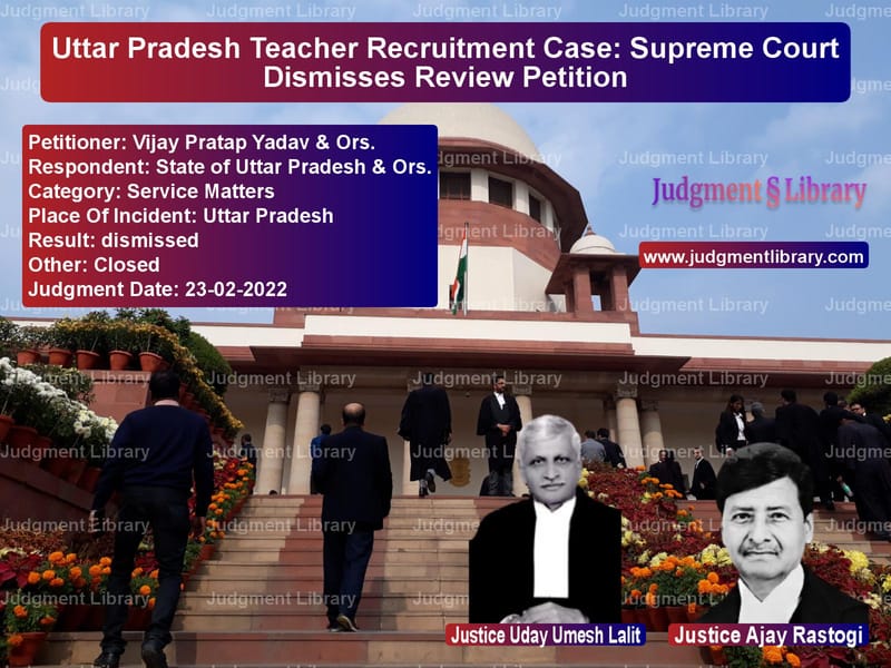 Uttar Pradesh Teacher Recruitment Case: Supreme Court Dismisses Review Petition image for SC Judgment dated 23-02-2022 in the case of Vijay Pratap Yadav & Ors. vs State of Uttar Pradesh & Ors.