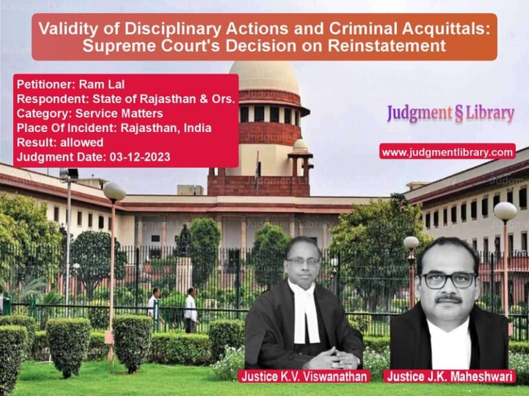 Validity of Disciplinary Actions and Criminal Acquittals: Supreme Court's Decision on Reinstatement image for SC Judgment dated 03-12-2023 in the case of Ram Lal vs State of Rajasthan & Ors.