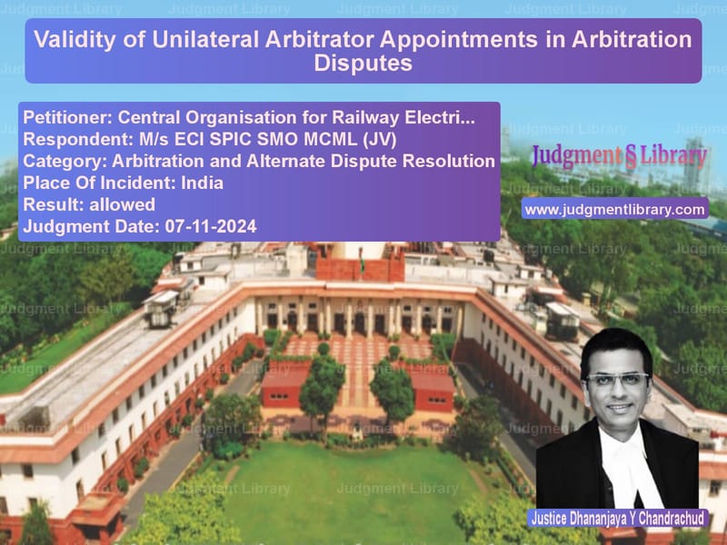 Validity of Unilateral Arbitrator Appointments in Arbitration Disputes image for SC Judgment dated 07-11-2024 in the case of Central Organisation for Railw vs M/s ECI SPIC SMO MCML (JV)
