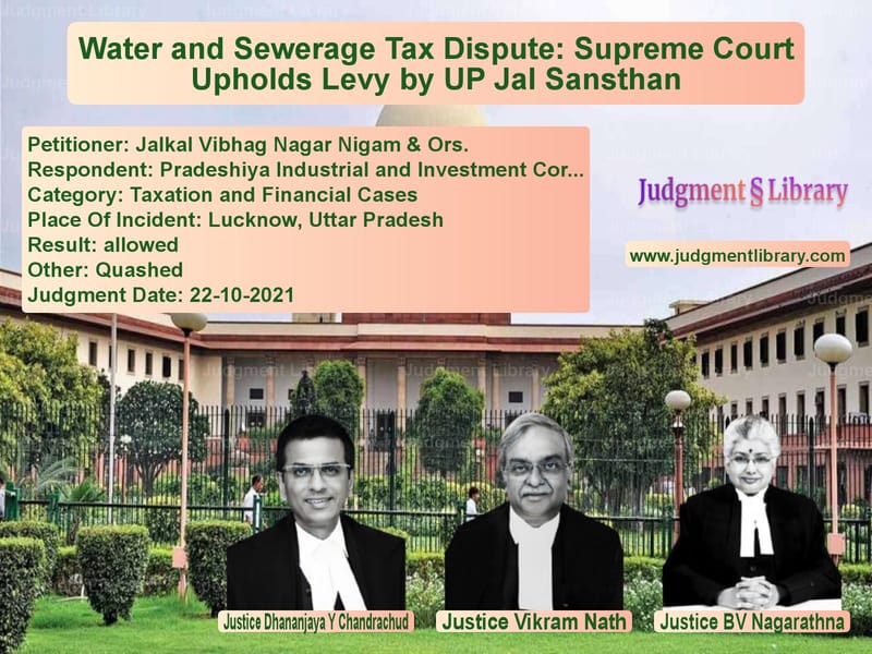 Water and Sewerage Tax Dispute: Supreme Court Upholds Levy by UP Jal Sansthan image for SC Judgment dated 22-10-2021 in the case of Jalkal Vibhag Nagar Nigam & Or vs Pradeshiya Industrial and Inve