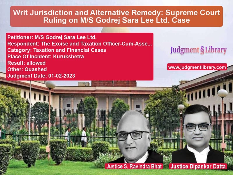 Writ Jurisdiction and Alternative Remedy: Supreme Court Ruling on M/S Godrej Sara Lee Ltd. Case image for SC Judgment dated 01-02-2023 in the case of M/S Godrej Sara Lee Ltd. vs The Excise and Taxation Office