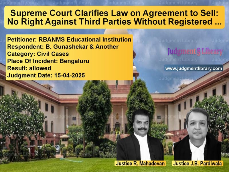 Supreme Court Clarifies Law on Agreement to Sell: No Right Against Third Parties Without Registered Sale Deed image for SC Judgment dated 15-04-2025 in the case of RBANMS Educational Institution vs B. Gunashekar & Another