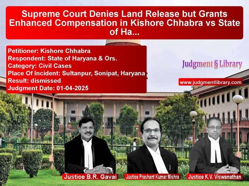 Supreme Court Denies Land Release but Grants Enhanced Compensation in Kishore Chhabra vs State of Haryana Case image for SC Judgment dated 01-04-2025 in the case of Kishore Chhabra vs State of Haryana & Ors.