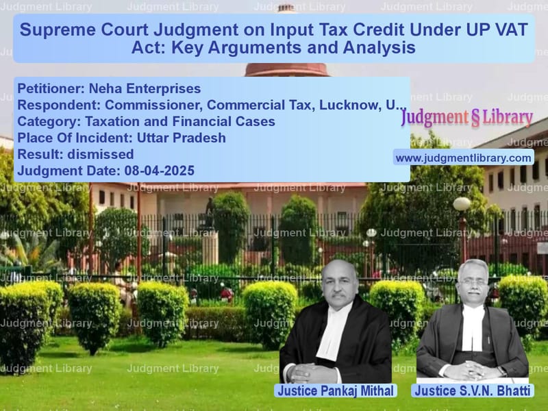 Supreme Court Judgment on Input Tax Credit Under UP VAT Act: Key Arguments and Analysis image for SC Judgment dated 08-04-2025 in the case of Neha Enterprises vs Commissioner, Commercial Tax,