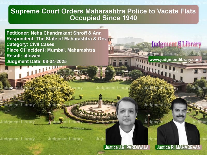 Supreme Court Orders Maharashtra Police to Vacate Flats Occupied Since 1940 image for SC Judgment dated 08-04-2025 in the case of Neha Chandrakant Shroff & Anr. vs The State of Maharashtra & Ors