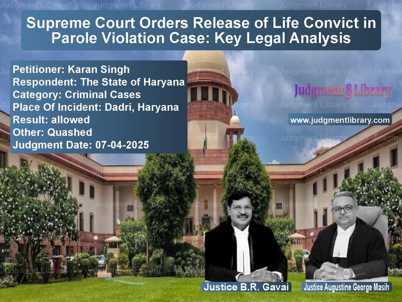 Supreme Court Orders Release of Life Convict in Parole Violation Case: Key Legal Analysis image for SC Judgment dated 07-04-2025 in the case of Karan Singh vs The State of Haryana