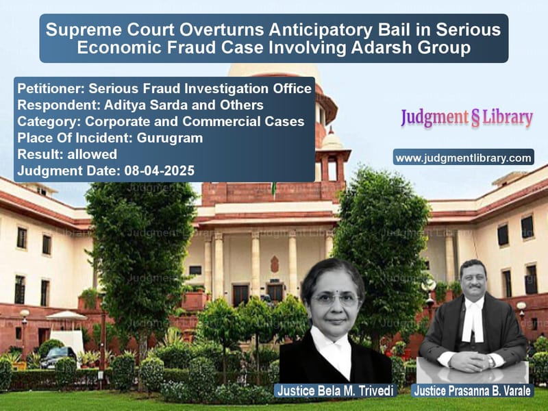 Supreme Court Overturns Anticipatory Bail in Serious Economic Fraud Case Involving Adarsh Group image for SC Judgment dated 08-04-2025 in the case of Serious Fraud Investigation Of vs Aditya Sarda and Others