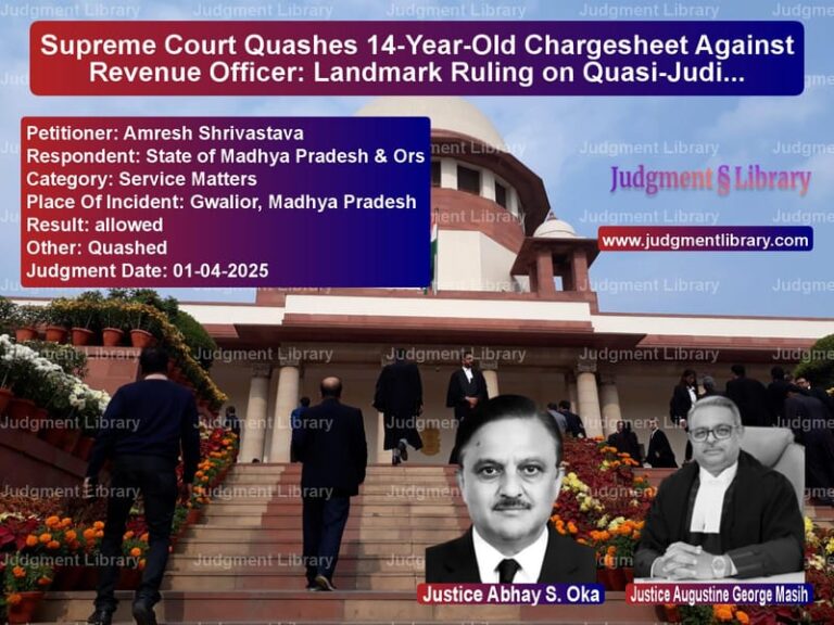 Supreme Court Quashes 14-Year-Old Chargesheet Against Revenue Officer: Landmark Ruling on Quasi-Judicial Immunity and Delay in Disciplinary Proceedings image for SC Judgment dated 01-04-2025 in the case of Amresh Shrivastava vs State of Madhya Pradesh & Ors