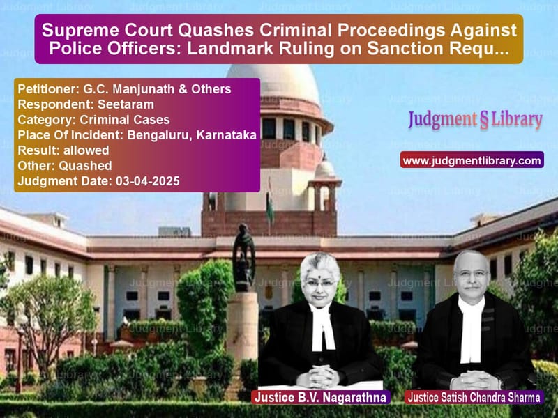 Supreme Court Quashes Criminal Proceedings Against Police Officers: Landmark Ruling on Sanction Requirements image for SC Judgment dated 03-04-2025 in the case of G.C. Manjunath & Others vs Seetaram