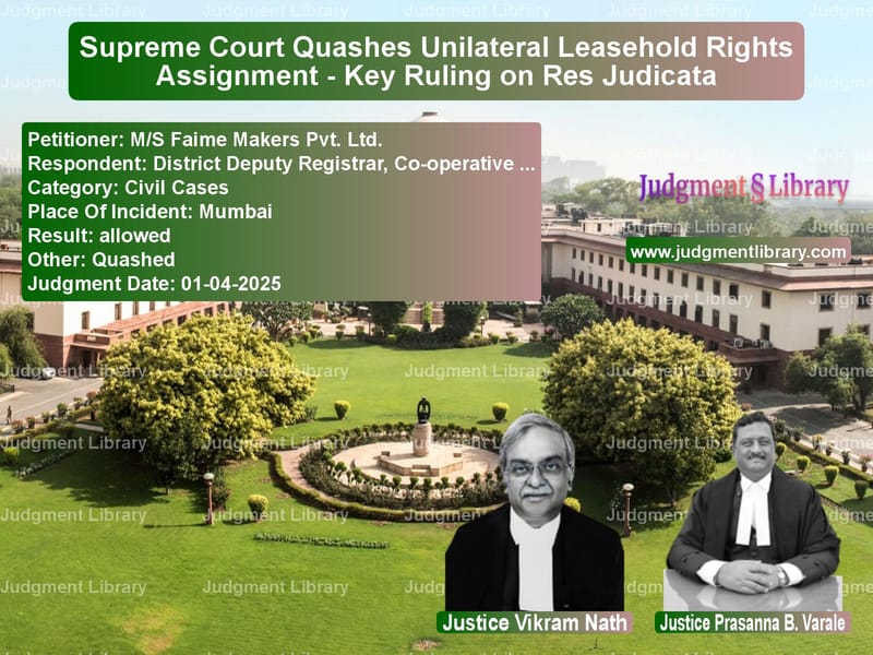 Supreme Court Quashes Unilateral Leasehold Rights Assignment - Key Ruling on Res Judicata image for SC Judgment dated 01-04-2025 in the case of M/S Faime Makers Pvt. Ltd. vs District Deputy Registrar, Co-