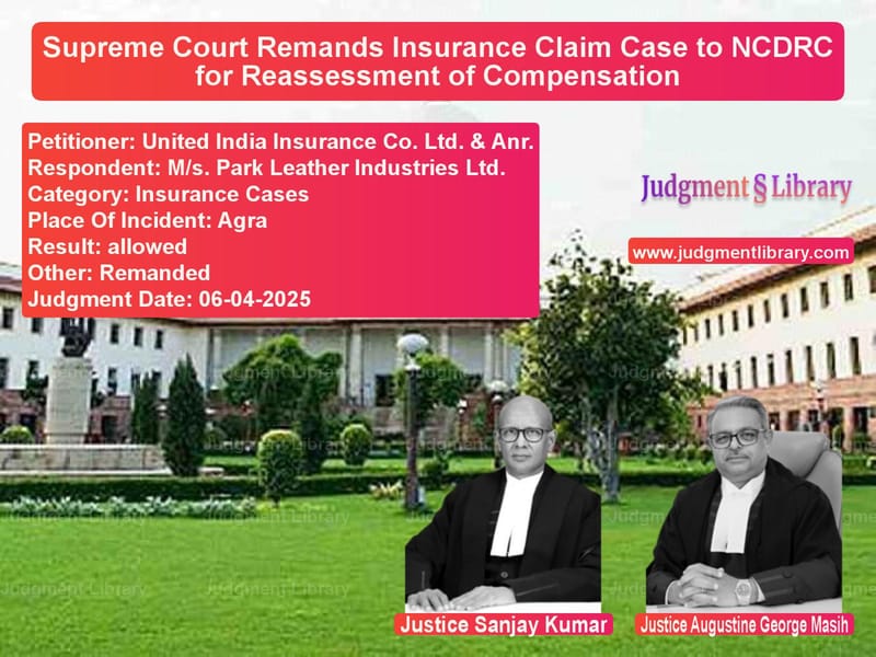 Supreme Court Remands Insurance Claim Case to NCDRC for Reassessment of Compensation image for SC Judgment dated 06-04-2025 in the case of United India Insurance Co. Ltd vs M/s. Park Leather Industries L