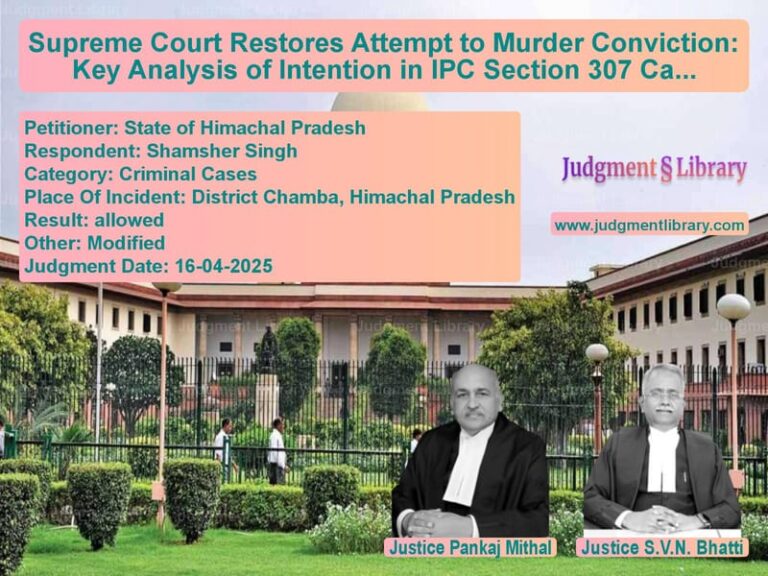 Supreme Court Restores Attempt to Murder Conviction: Key Analysis of Intention in IPC Section 307 Cases image for SC Judgment dated 16-04-2025 in the case of State of Himachal Pradesh vs Shamsher Singh
